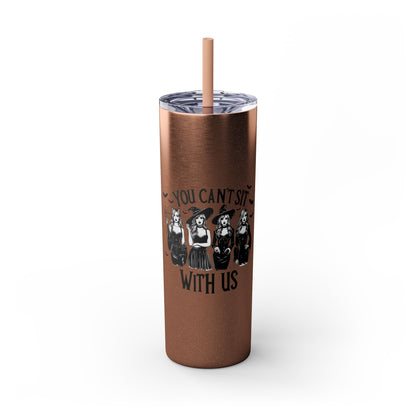 You Can't Sit With Us  Skinny Tumbler with Straw, 20oz